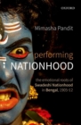 Image for Performing nationhood  : the emotional roots of Swadeshi nationhood in Bengal, 1905-1912
