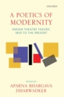 Image for A poetics of modernity  : Indian theatre theory, 1850 to the present