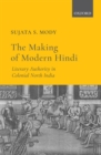 Image for The making of modern Hindi  : literary authority in colonial North India