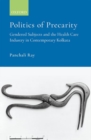 Image for Politics of precarity  : gendered subjects and the healthcare industry in contemporay Kolkata