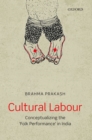 Image for Cultural labour  : conceptualizing the &#39;folk performance&#39; in India