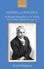 Image for Norms and politics  : Sir Benegal Narsing Rau in the making of the Indian constitution, 1935-50