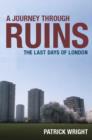 Image for A journey through ruins  : the last days of London