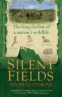 Image for Silent fields  : the long decline of a nation&#39;s wildlife