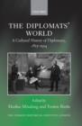 Image for The diplomats&#39; world  : the cultural history of diplomacy, 1815-1914
