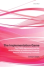 Image for The implementation game  : the TRIPS agreement, developing countries, and the global politics of intellectual property