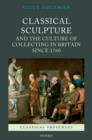 Image for Classical sculpture and the culture of collecting in Britain since 1760