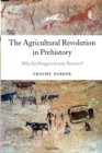 Image for The agricultural revolution in prehistory  : why did foragers become farmers?