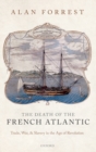 Image for The death of the French Atlantic  : trade, war, and slavery in the age of revolution