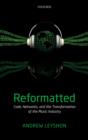 Image for Reformatted  : code, networks, and the transformation of the music industry