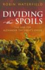 Image for Dividing the spoils  : the war for Alexander the Great&#39;s empire