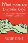 Image for What made the crocodile cry?  : 101 questions about the English language