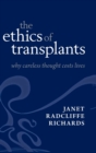 Image for The ethics of transplants  : why careless thought costs lives