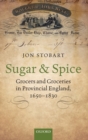 Image for Sugar and spice  : grocers and groceries in provincial England, 1650-1830