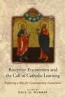 Image for Receptive ecumenism and the call to Catholic learning  : exploring a way for contemporary ecumenism