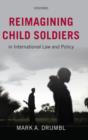 Image for Reimagining Child Soldiers in International Law and Policy