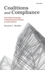 Image for Coalitions and compliance  : the political economy of pharmaceutical patents in Latin America