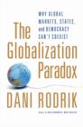 Image for The globalization paradox  : why global markets, states, and democracy can&#39;t coexist