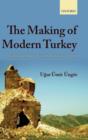 Image for The making of modern Turkey  : nation and state in Eastern Anatolia, 1913-50