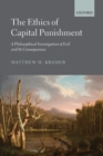 Image for The ethics of capital punishment  : a philosophical investigation of evil and its consequences