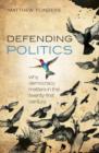 Image for Defending politics  : why democracy matters in the twenty-first century