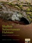 Image for Shallow subterranean habitats  : ecology, evolution, and conservation