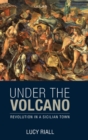 Image for Under the volcano  : revolution in a Sicilian town