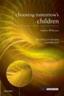Image for Choosing tomorrow&#39;s children  : the ethics of selective reproduction