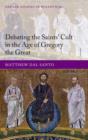 Image for Debating the Saints&#39; Cults in the Age of Gregory the Great