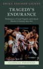 Image for Tragedy&#39;s endurance  : performances of Greek tragedies and cultural identity in Germany since 1800