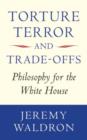 Image for Torture, terror, and trade-offs  : philosophy for the White House