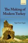 Image for The making of modern Turkey  : nation and state in Eastern Anatolia, 1913-1950