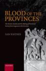Image for Blood of the provinces  : the Roman auxilia and the making of provincial society from Augustus to the Severans