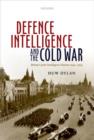 Image for Defence intelligence and the Cold War  : Britain&#39;s Joint Intelligence Bureau 1945-1964
