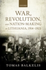 Image for War, revolution, and nation-making in Lithuania, 1914-1923