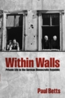 Image for Within walls  : private life in the German Democratic Republic