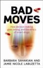Image for Bad moves  : how decision making goes wrong, and the ethics of smart drugs
