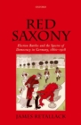 Image for Red saxony  : election battles and the spectre of democracy in Germany, 1860-1918