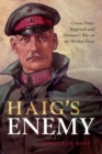 Image for Haig&#39;s enemy  : Crown Prince Rupprecht and Germany&#39;s war on the Western Front
