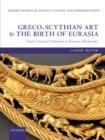 Image for Greco-Scythian art and the birth of Eurasia  : from classical antiquity to Russian modernity