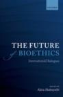 Image for The future of bioethics  : international dialogues
