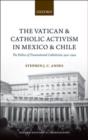 Image for The Vatican and Catholic activism in Mexico and Chile  : the politics of transnational Catholicism, 1920-1940