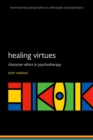 Image for The healing virtues  : character ethics in psychotherapy