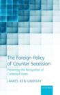 Image for The foreign policy of counter secession  : preventing the recognition of contested states