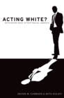 Image for Acting white?: rethinking race in &quot;post-racial&quot; America