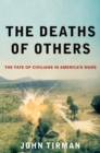 Image for The deaths of others: the fate of civilians in America&#39;s wars