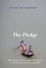 Image for The pledge: ASA, peasant politics, and microfinance in the development of Bangladesh