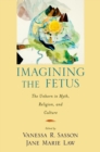 Image for Imagining the fetus: the unborn in myth, religion, and culture