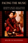Image for Facing the music: shaping music education from a global perspective