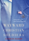 Image for Wayward Christian soldiers: freeing the Gospel from political captivity